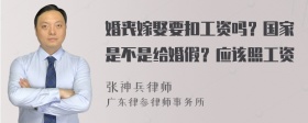 婚丧嫁娶要扣工资吗？国家是不是给婚假？应该照工资