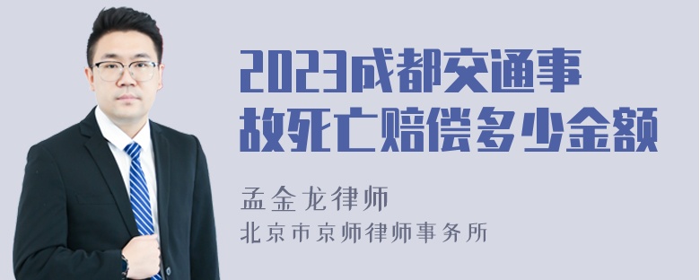 2023成都交通事故死亡赔偿多少金额