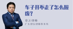 车子开不走了怎么报废？