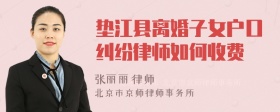 垫江县离婚子女户口纠纷律师如何收费