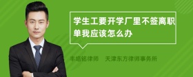 学生工要开学厂里不签离职单我应该怎么办