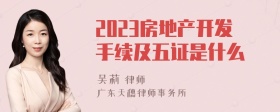 2023房地产开发手续及五证是什么