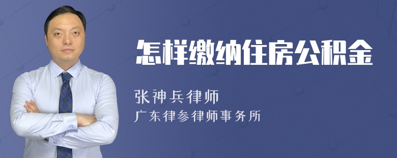 怎样缴纳住房公积金