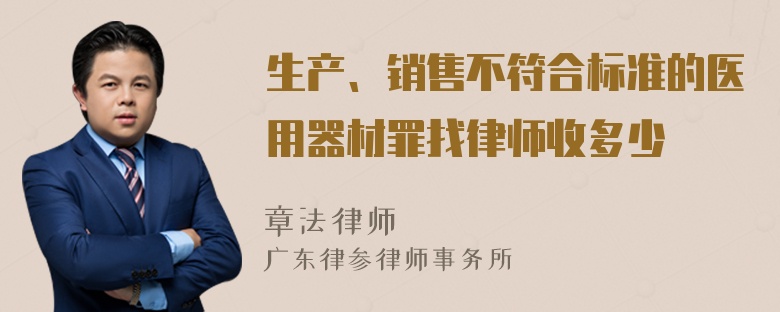 生产、销售不符合标准的医用器材罪找律师收多少