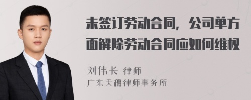 未签订劳动合同，公司单方面解除劳动合同应如何维权