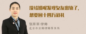 没结婚呢发现女友出轨了，想要回十四万彩礼