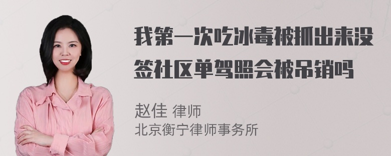 我第一次吃冰毒被抓出来没签社区单驾照会被吊销吗