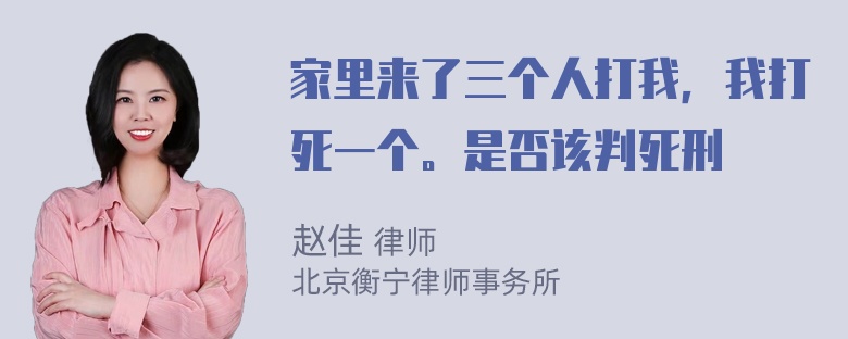 家里来了三个人打我，我打死一个。是否该判死刑