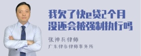 我欠了快e贷2个月没还会被强制执行吗