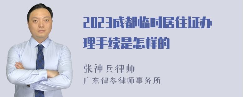 2023成都临时居住证办理手续是怎样的