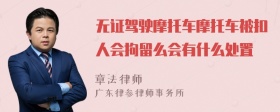 无证驾驶摩托车摩托车被扣人会拘留么会有什么处置