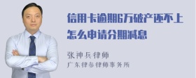 信用卡逾期6万破产还不上怎么申请分期减息