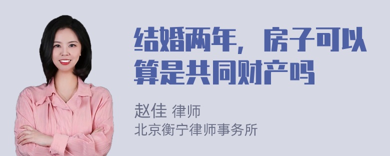 结婚两年，房子可以算是共同财产吗