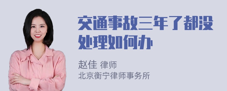 交通事故三年了都没处理如何办