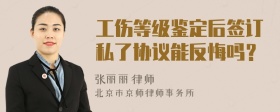 工伤等级鉴定后签订私了协议能反悔吗？