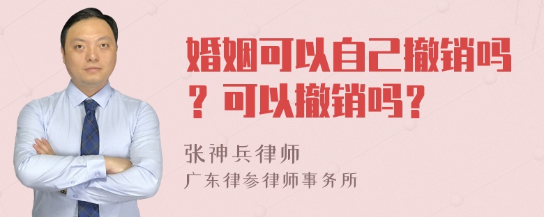 婚姻可以自己撤销吗？可以撤销吗？