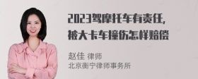 2023驾摩托车有责任，被大卡车撞伤怎样赔偿