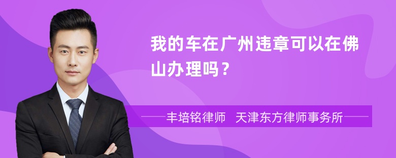 我的车在广州违章可以在佛山办理吗？