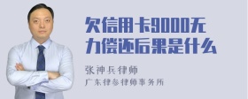 欠信用卡9000无力偿还后果是什么