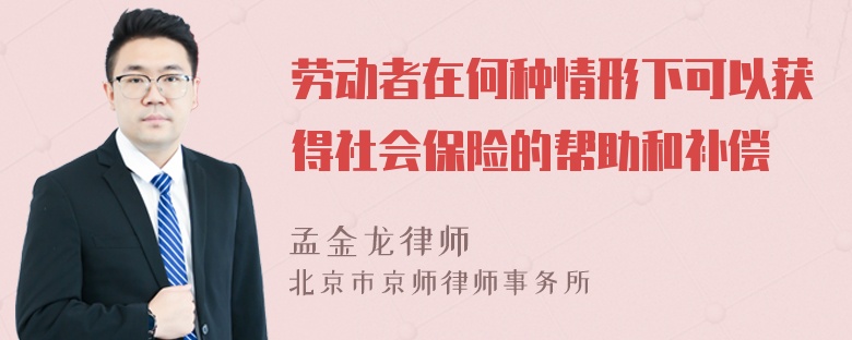 劳动者在何种情形下可以获得社会保险的帮助和补偿