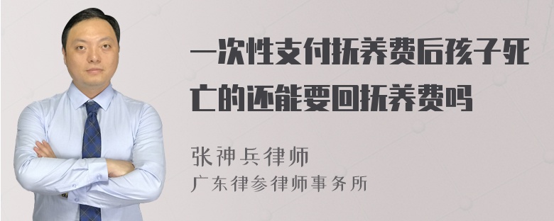 一次性支付抚养费后孩子死亡的还能要回抚养费吗