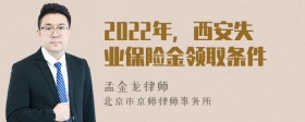 2022年，西安失业保险金领取条件