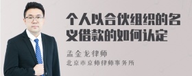 个人以合伙组织的名义借款的如何认定