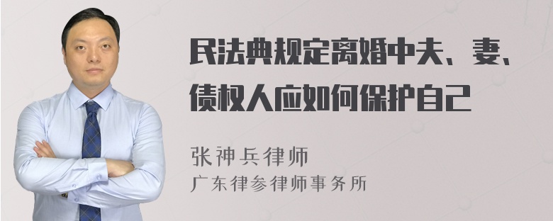 民法典规定离婚中夫、妻、债权人应如何保护自己