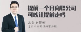 提前一个月离职公司可以让提前走吗