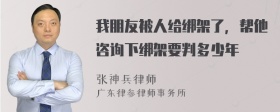 我朋友被人给绑架了，帮他咨询下绑架要判多少年