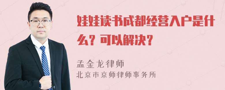 娃娃读书成都经营入户是什么？可以解决？