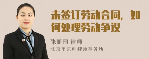 未签订劳动合同，如何处理劳动争议