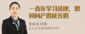 一直在学习法律，想问问产假延长假