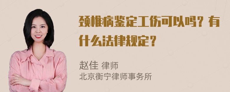 颈椎病鉴定工伤可以吗？有什么法律规定？