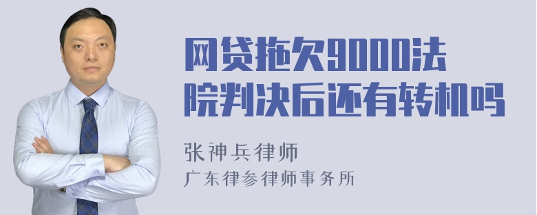 网贷拖欠9000法院判决后还有转机吗