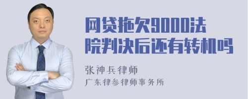 网贷拖欠9000法院判决后还有转机吗