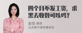 四个月不发工资，求黑去收数可以吗？