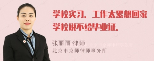 学校实习．工作太累想回家学校说不给毕业证．