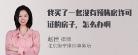 我买了一套没有预售房许可证的房子，怎么办啊