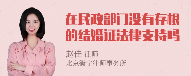 在民政部门没有存根的结婚证法律支持吗