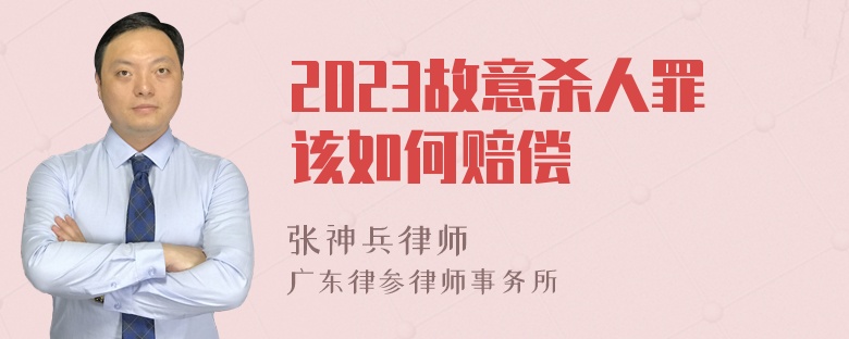 2023故意杀人罪该如何赔偿