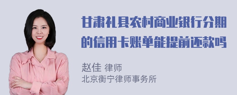 甘肃礼县农村商业银行分期的信用卡账单能提前还款吗