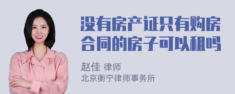 没有房产证只有购房合同的房子可以租吗