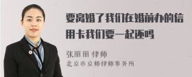 要离婚了我们在婚前办的信用卡我们要一起还吗