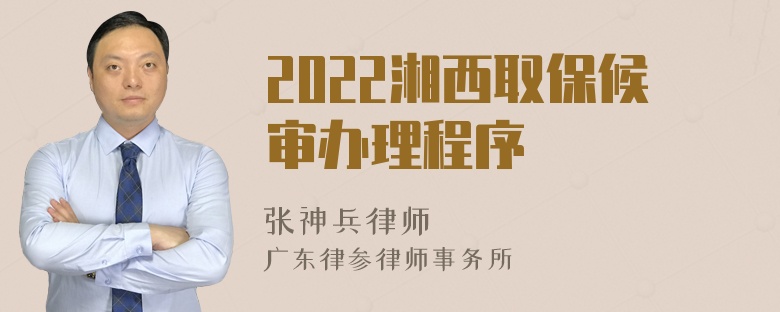 2022湘西取保候审办理程序