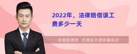 2022年，法律赔偿误工费多少一天