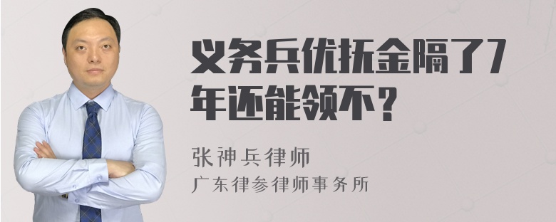 义务兵优抚金隔了7年还能领不？