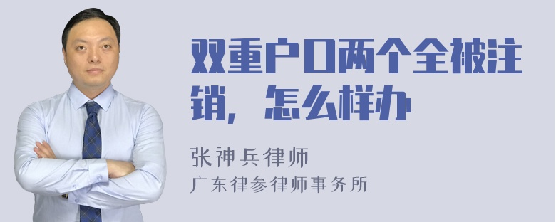 双重户口两个全被注销，怎么样办