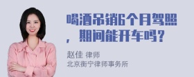 喝酒吊销6个月驾照，期间能开车吗？