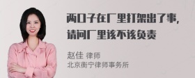 两口子在厂里打架出了事，请问厂里该不该负责